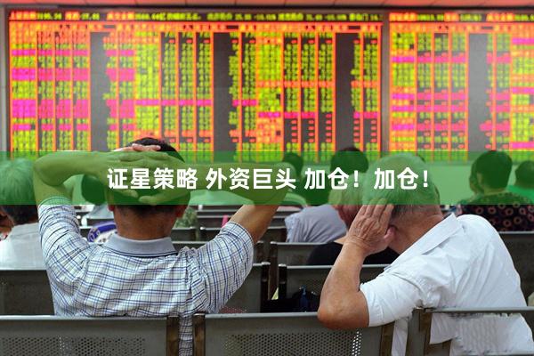证星策略 外资巨头 加仓!加仓!