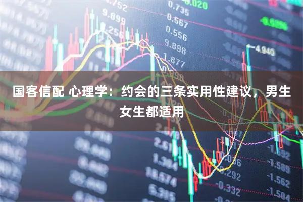 国客信配 心理学:约会的三条实用性建议,男生女生都适用