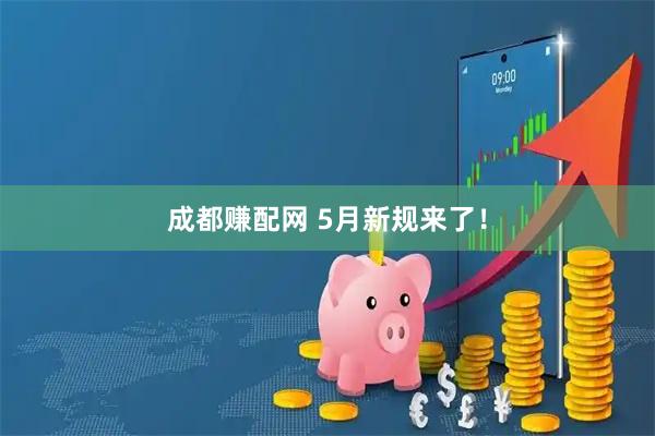 成都赚配网 5月新规来了！