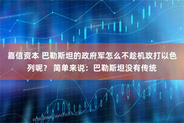 嘉信资本 巴勒斯坦的政府军怎么不趁机攻打以色列呢? 简单来说:巴勒斯坦没有传统