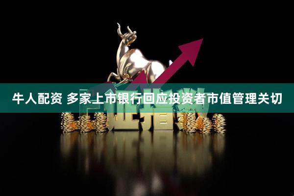 牛人配资 多家上市银行回应投资者市值管理关切