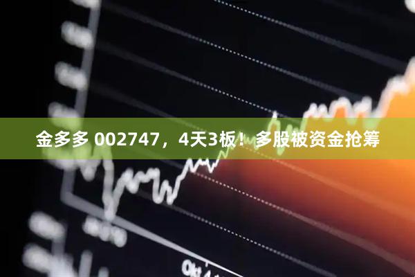 金多多 002747，4天3板！多股被资金抢筹
