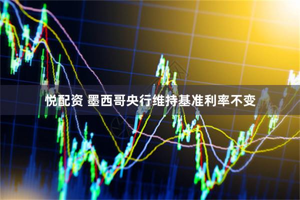悦配资 墨西哥央行维持基准利率不变